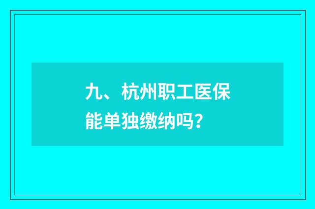 九、杭州职工医保能单独缴纳吗？
