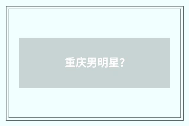重庆男明星?