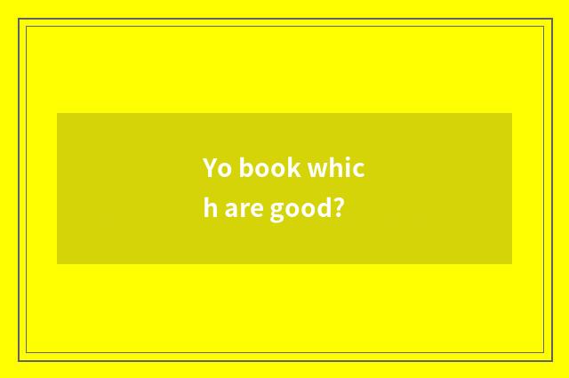 Yo book which are good?