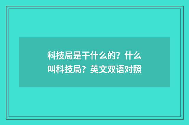 科技局是干什么的？什么叫科技局？英文双语对照