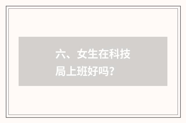 六、女生在科技局上班好吗?