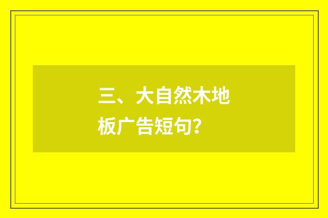三、大自然木地板广告短句?