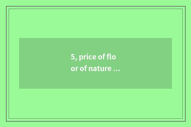 5, price of floor of nature real wood?