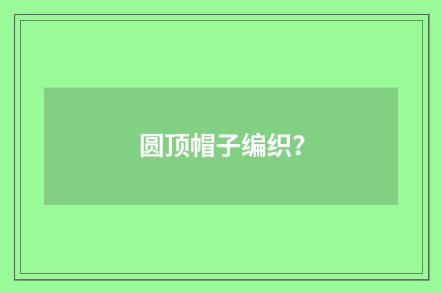 圆顶帽子编织?