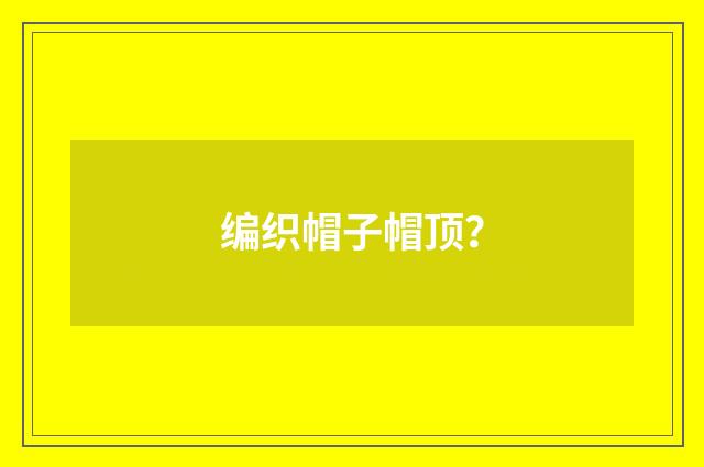 编织帽子帽顶?