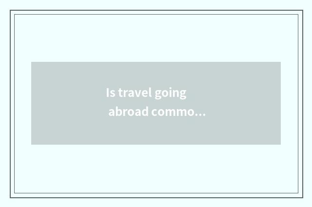 Is travel going abroad commonly used English?