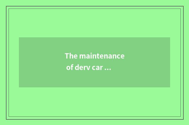 The maintenance of derv car and maintain?