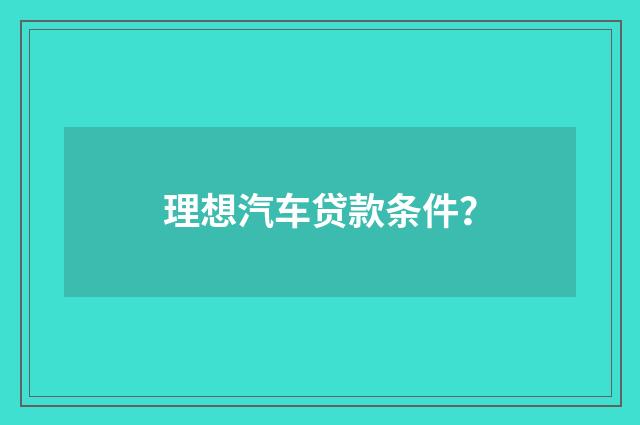 理想汽车贷款条件？
