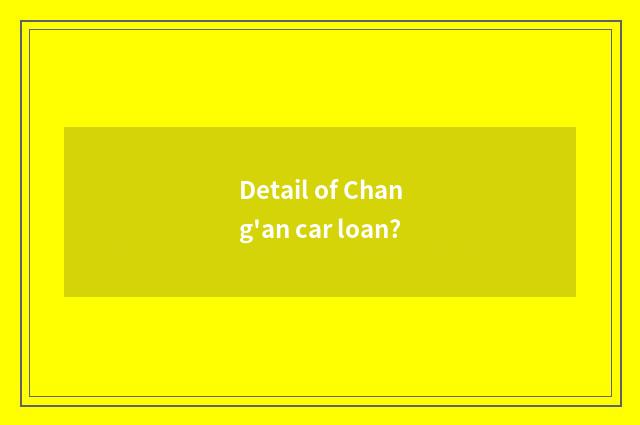 Detail of Chang'an car loan?