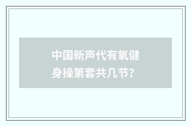 中国新声代有氧健身操第套共几节?