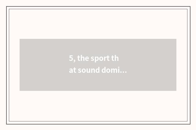 5, the sport that sound dominates game to cry to jump?
