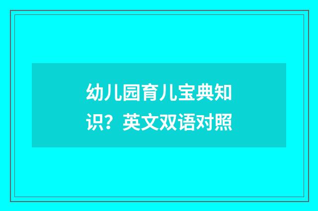幼儿园育儿宝典知识？英文双语对照