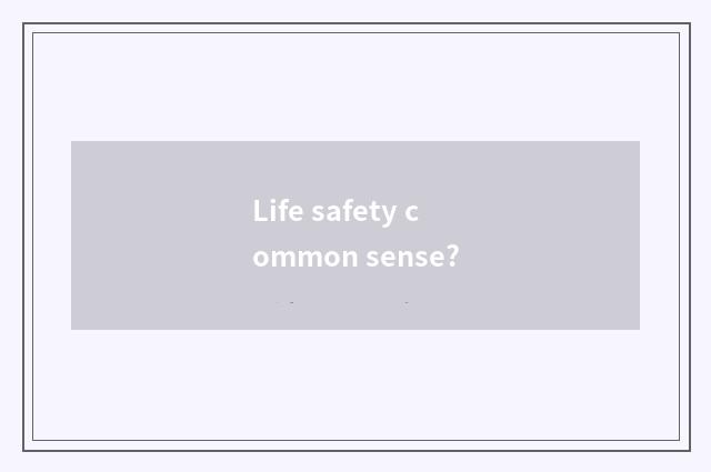 Life safety common sense?