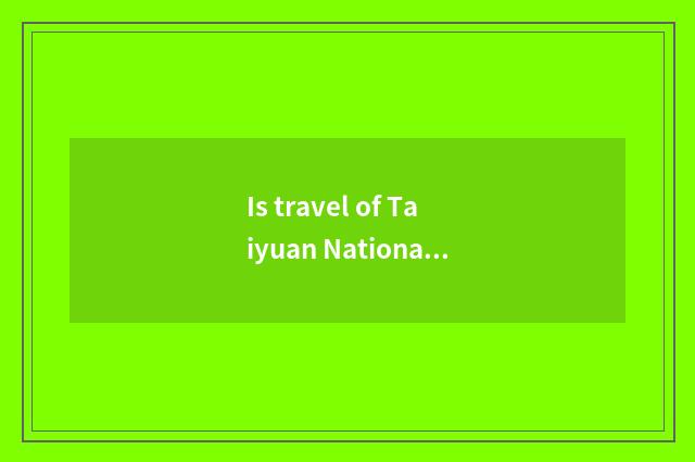 Is travel of Taiyuan National Day recommended?