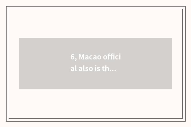 6, Macao official also is the street able to bear or endure overcome business ho