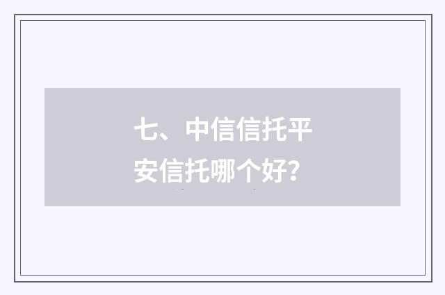 七、中信信托平安信托哪个好?