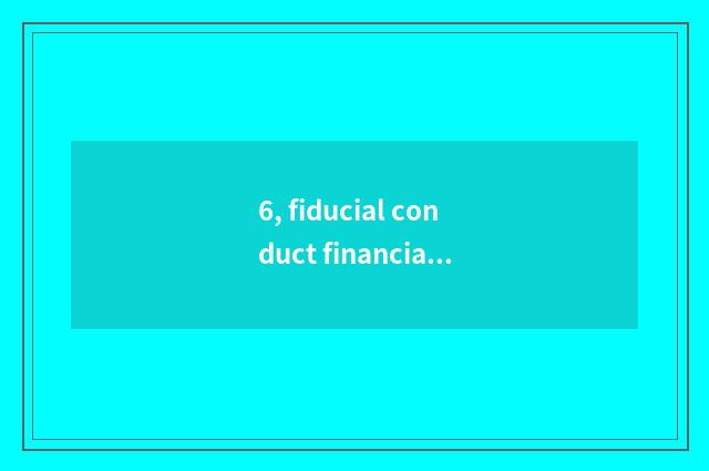 6, fiducial conduct financial transactions which are good?
