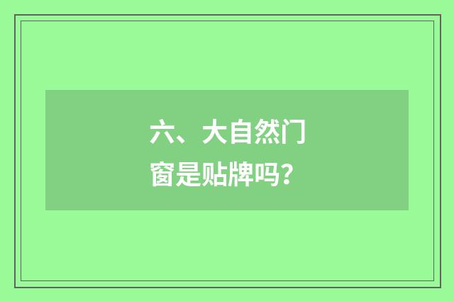 六、大自然门窗是贴牌吗?