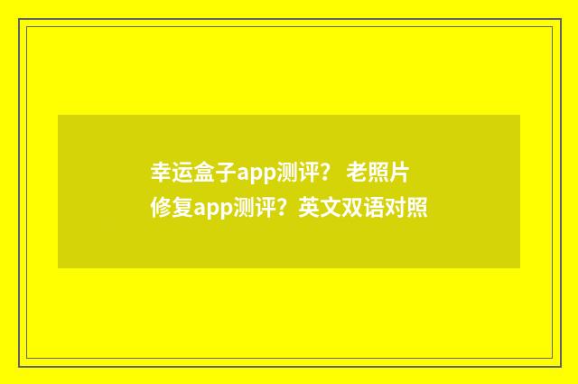 幸运盒子app测评? 老照片修复app测评?英文双语对照