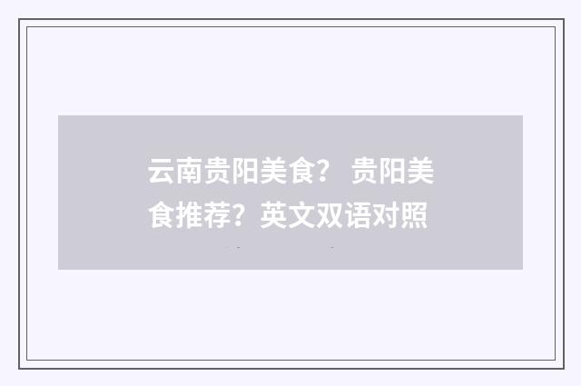 云南贵阳美食? 贵阳美食推荐?英文双语对照