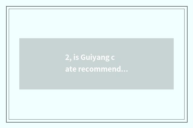 2, is Guiyang cate recommended?
