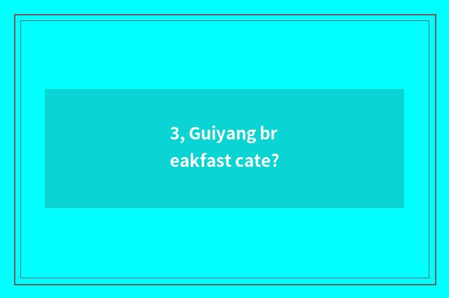 3, Guiyang breakfast cate?