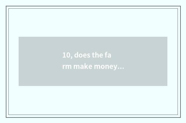 10, does the farm make money little game?
