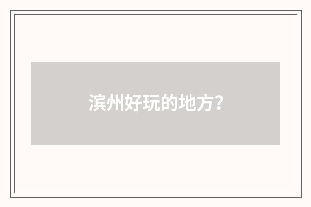 滨州好玩的地方?