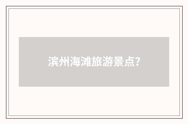 滨州海滩旅游景点?