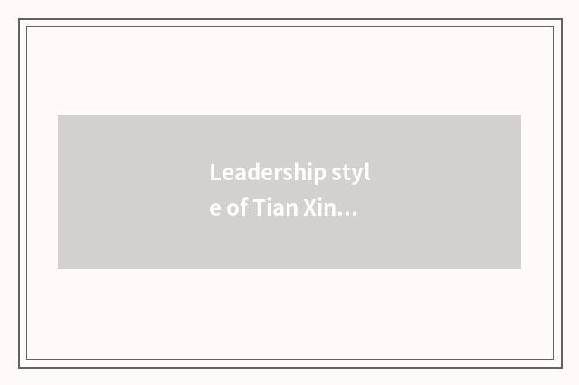 Leadership style of Tian Xingli