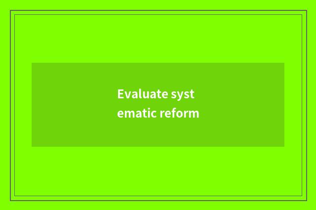 Evaluate systematic reform