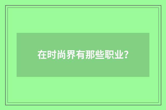 在时尚界有那些职业?