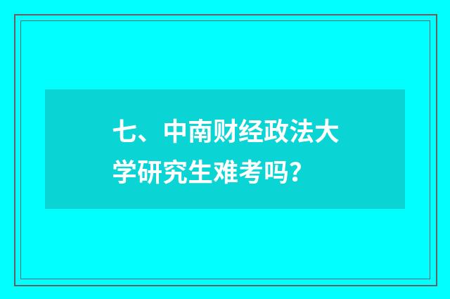 七、中南财经政法大学研究生难考吗？