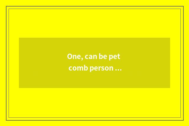 One, can be pet comb person used?