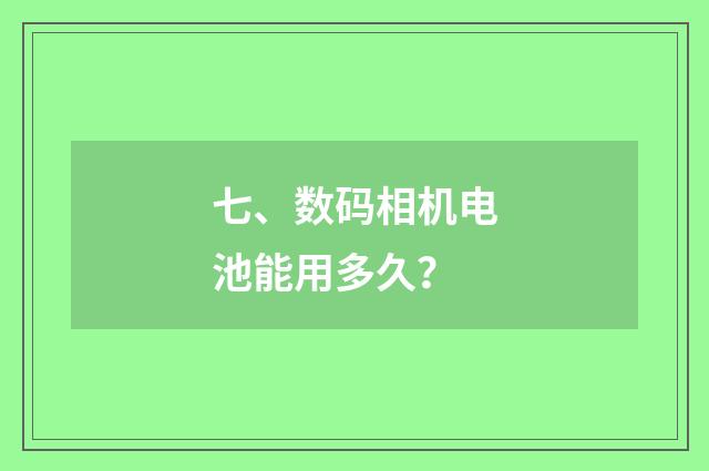 七、数码相机电池能用多久？