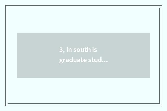 3, in south is graduate student of college of politics and law of finance and ec