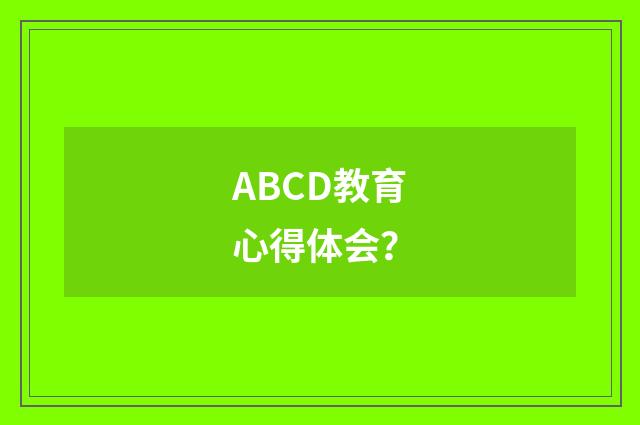 ABCD教育心得体会？