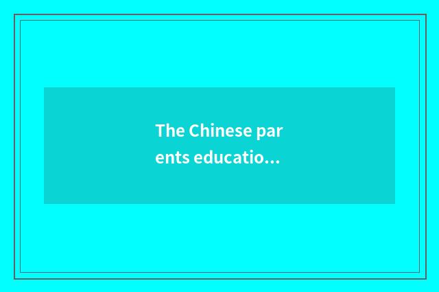 The Chinese parents education to children?