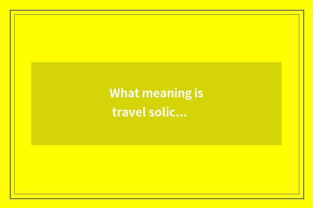 What meaning is travel solicits?