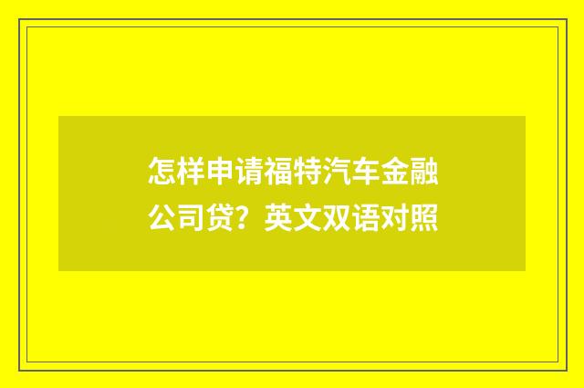 怎样申请福特汽车金融公司贷?英文双语对照