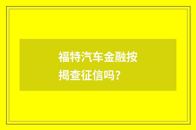 福特汽车金融按揭查征信吗?
