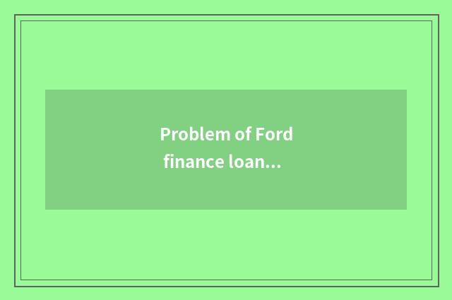 Problem of Ford finance loan?
