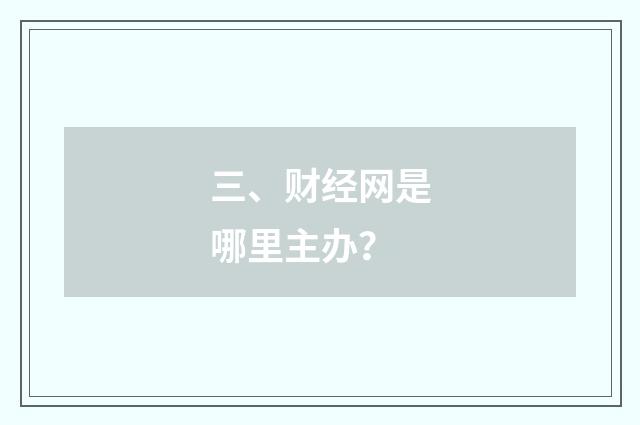 三、财经网是哪里主办？