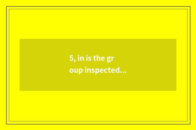 5, in is the group inspected in inspecting wine line of business to belong to?