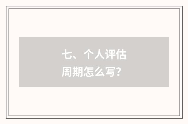 七、个人评估周期怎么写？