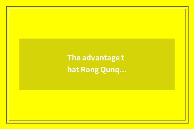 The advantage that Rong Qunquan aluminium lives in