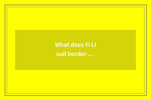 What does Yi Li suit border land travel to have?
