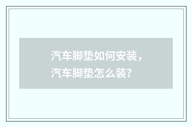 汽车脚垫如何安装，汽车脚垫怎么装？