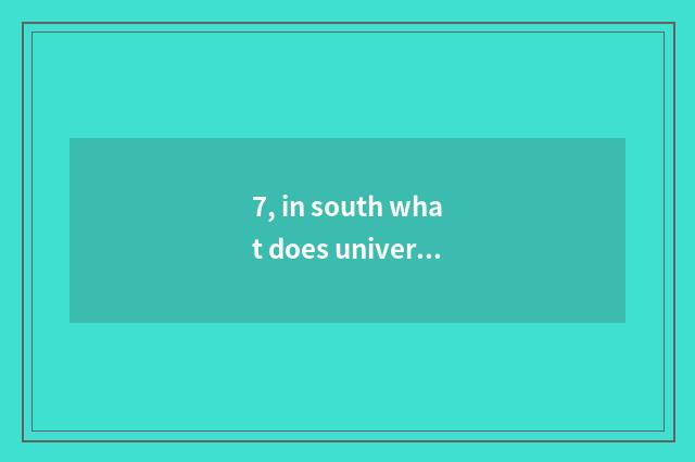 7, in south what does university of science and technology learn?