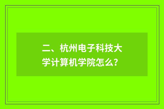 二、杭州电子科技大学计算机学院怎么?